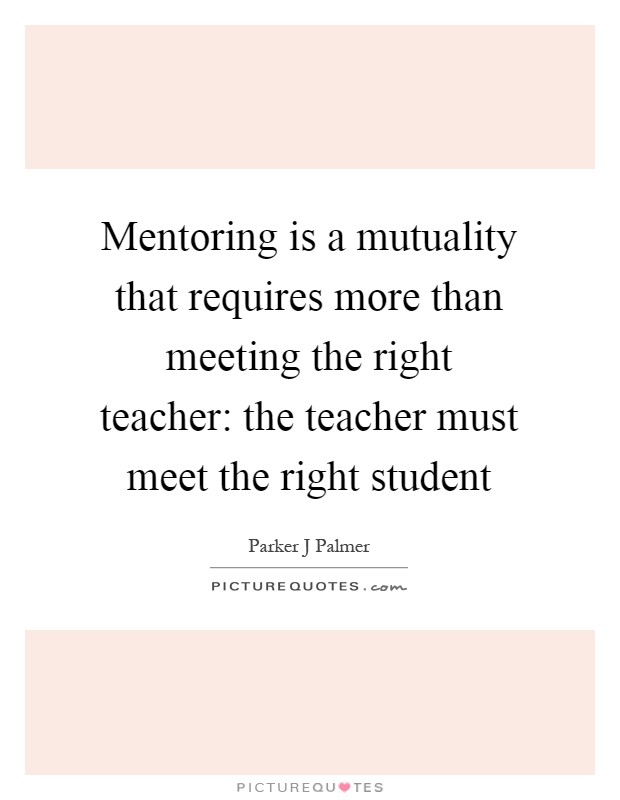 mentoring-is-a-mutuality-that-requires-more-than-meeting-the-right-teacher-the-teacher-must-meet-quote-1