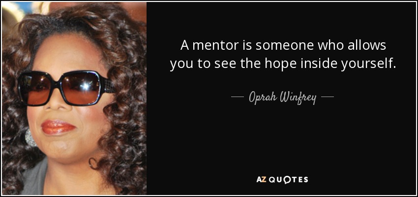 quote-a-mentor-is-someone-who-allows-you-to-see-the-hope-inside-yourself-oprah-winfrey-52-52-90